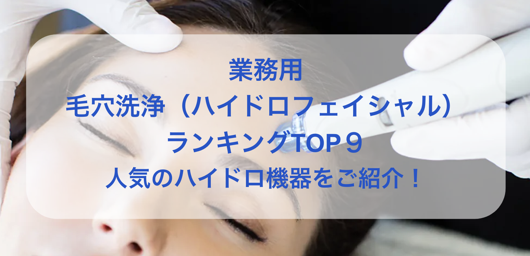 業務用毛穴洗浄機器ランキングTOP9｜人気のハイドロ機器をご紹介